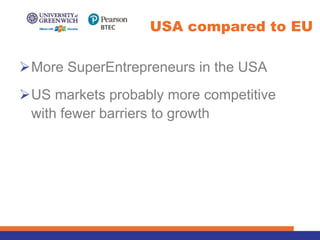 ØMore SuperEntrepreneurs in the USA
ØUS markets probably more competitive
with fewer barriers to growth
USA compared to EU
 