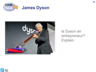Is Dyson an
entrepreneur?
Explain.
James Dyson
CASE
insight
25
 
