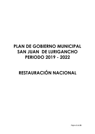 Página 1 de 26
PLAN DE GOBIERNO MUNICIPAL
SAN JUAN DE LURIGANCHO
PERIODO 2019 - 2022
RESTAURACIÓN NACIONAL
 