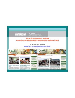 Portal de la Agricultura Orgánica
Comisión Interamericana para la Agricultura Orgánica (CIAO)
IICA, MAGyP, SENASA
www.agriculturaorganicaamericas.net

47

 