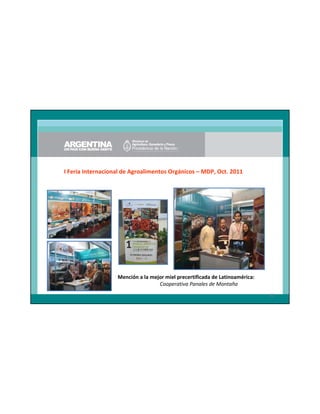 I Feria Internacional de Agroalimentos Orgánicos – MDP, Oct. 2011

Mención a la mejor miel precertificada de Latinoamérica:
Cooperativa Panales de Montaña
50

 