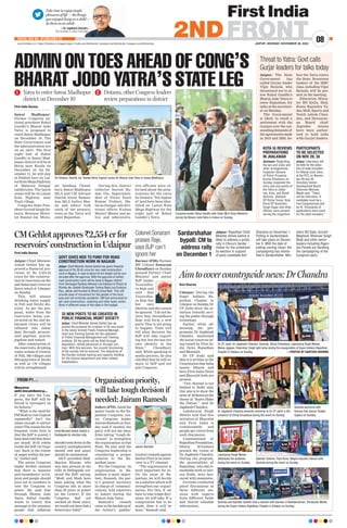 First India Bureau
Sawai Madhopur:
Former Congress na-
tional president Rahul
Gandhi’s Bharat Jodo
Yatra is proposed to
reach Sawai Madhopur
on December 10. The
State Government and
the administration are
on an alert. The first
night halt of Rahul
Gandhi in Sawai Mad-
hopur district will be at
Borip near Kustla on
December 10. On De-
cember 11, he will stay
at Dahlod turn on Lal-
sot Kota Mega Highway
of Malarna Dungar
subdivision. The lunch
venue will be on Lalsot
Kota Highway near
Tond village.
Congress State Pres-
ident Govind Singh Do-
tasra, Revenue Minis-
ter Ramlal Jat, Minis-
ter Sandeep Chaud-
hary, Sawai Madhopur
MLA and CM Advisor
Danish Abrar, Baman-
was MLA Indira Mee-
na and others took
stock of the prepara-
tions as the Yatra will
enter Rajasthan.
During this, district
collector Suresh Ku-
mar Ola, Superinten-
dent of Police Sunil
Kumar Vishnoi, Ma-
larna Dungar sub-divi-
sional officer Kishan
Murari Meena and po-
lice and administra-
tive officials were in-
formed about the prep-
arations for the yatra
by Dotasra. Ten bighas
of land have been iden-
tified on Lalsot Kota
Mega Highway for the
night halt of Rahul
Gandhi’s Yatra.
Jaipur: The State
Government has
called Gurjar leader
Vijay Bainsla, who
threatened not to al-
low Rahul Gandhi’s
Bharat Jodo Yatra to
enter Rajasthan, for
talks at the secretari-
at on Monday
.
The Government
is likely to reach a
settlement with the
Gurjars over the out-
standing demands of
the agreements made
in 2019 and 2020, be-
fore the Yatra enters
the State. Seventeen
leaders of the MBC
class, including Vijay
Bainsla will be pre-
sent in the meeting.
Education Minis-
ter BD Kalla, MoS,
Home Rajendra Ya-
dav, MoS, Sports and
Youth Ashok Chan-
dna, and Devnaray-
an Board chief
Joginder Awana
have been author-
ised to hold talks
with Gurjar leaders.
Take time to enjoy simple
pleasures of life — the things
you enjoyed doing as a child —
do them as an adult.
—Dr Jagdeesh Chandra,
CEO  Editor-in-Chief, First India
JAIPUR | MONDAY, NOVEMBER 28, 2022
www.firstindia.co.in I https://firstindia.co.in/epapers/jaipur I twitter.com/thefirstindia I facebook.com/thefirstindia I instagram.com/thefirstindia
08
2NDFRONT
POSTAL REG NO. JPC/004/2022-24
ADMIN ON TOES AHEAD OF CONG’S
BHARAT JODO YATRA’S STATE LEG
Threat to Yatra: Govt calls
Gurjar leaders for talks today
Dotasra, other Congress leaders
review preparations in district
Yatra to enter Sawai Madhopur
district on December 10
GS Dotasra, Ramlal Jat, Danish Abrar inspect routes for Bharat Jodo Yatra in Sawai Madhopur.
Congress leader Rahul Gandhi with Osian MLA Divya Maderna
during the Bharat Jodo Yatra in Indore on Sunday.
2
1
KOTA IG REVIEWS
PREPARATIONS
IN JHALAWAR
PARTICIPANTS
TO BE SELECTED
ON NOV 29, 30
32 NEW POSTS TO BE CREATED IN
PUBLIC FINANCIAL MGMT SOCIETY
GOVT GIVES NOD TO FUND FOR ROAD
CONSTRUCTION WORK IN NAGAUR
Jhalawar: Regarding
the law and order and
other arrangements,
Inspector General
of Police Prasanna
Kumar Khamesra on
Sunday inspected the
entry and exit points of
the Yatra in Jhala-
war, Kota, and Bundi
districts. Jhalawar
SP Richa Tomar, Kota
Rural SP Kavendra
Singh Sagar and other
officers were present
during the inspection.
Jaipur: Interviews will
be held for the selec-
tion of state travellers
for Bharat Jodo Yatra,
at the PCC on Novem-
ber 29 and 30.
Voluntary Sector
Development Board
Chairman Mumtaz
Masih said, “There
will be interviews. A
candidate must be a
true Congressman and
be fit. Thousands of
applications have come
for the state travellers.”
Jaipur: Chief Minister Ashok Gehlot has ap-
proved the proposal for creation of 32 new posts
in the newly formed Public Financial Manage-
ment and Training Society for the operation
of Public Financial Management and Training
Institute. All the posts will be filled through
deputation, retired personnel or through con-
tract. With this decision, the smooth functioning
of the society will be ensured. The objectives of
the Society include training and capacity building
for the finance department and other related
stakeholders.
Jaipur: Chief Minister Ashok Gehlot has given financial
approval of Rs 26.45 crore for new road construction
work in Nagaur. A road of about 54 km length will be con-
structed after the approval. With the approval of Gehlot,
road construction work will be done in Nagaur district
from Devisagar-Dantina-Akhasar (via Katariya ki Dhani) to
Rohida der-Jhadeli-Gholiyader Turkiya Nada (via Dudiyon,
Rao, Jakhar and Kundan ki Dhani)-Unna Nadi. This will
provide ease of movement for the people of the local
area and will minimise accidents. CM had announced to
get road construction, widening and other basic works
done in different areas of the state in the budget.
CM Gehlot approves `2,554 cr for
reservoirs’ construction in Udaipur
Organisation priority,
will take tough decision if
needed: Jairam Ramesh
First India Bureau
Jaipur: Chief Minister
Ashok Gehlot has ap-
proved a financial pro-
vision of Rs 2,554.23
crore for the construc-
tion of reservoirs on Sei
and Sabarmati rivers in
Kotra tehsil of Udaipur
on Sunday
.
This will ensure
drinking water supply
in Pali and Sirohi dis-
tricts. As per the pro-
posal, water from the
reservoirs being con-
structed on Sei and Sa-
barmati rivers will be
released into Jawai
dam through pressur-
ised pipeline, gravity
pipeline and tunnel.
After construction of
the reservoirs, drinking
water system of 9 towns
of Pali, 560 villages and
Shivganj town of Sirohi
as well as 178 villages
will be strengthened.
Colonel Sonaram
praises Raje,
says BJP can’t
ignore her
Sardarshahar
bypoll: CM to
address rally
on December 1
FROM P1…
Barmer (FIB): Former
MP Colonel Sonaram
Choudhary on Sunday
praised Former Chief
Minister and senior
BJP leader
Vasundha-
ra Raje and
said that
Vasundha-
ra Raje has
her own
identity and she cannot
be ignored. “I do not be-
lieve that Vasundhara
Raje will form a new
party. This is not going
to happen. Time will
tell what decision the
BJP will take regard-
ing her, but she has her
own identity in the
State,” Choudhary
said. While speaking to
media persons, he also
clarified that he will re-
main in BJP and not
join Congress.
Jaipur: Rajasthan Chief
Minister Ashok Gehlot is
likely to address a public
rally in Churu’s Sardar-
shahar for the scheduled
by-election in support
of party candidate Anil
Sharama on December 1.
Polling in Sardarshahar
will take place on Decem-
ber 5. With the date of
polling coming closer, the
campaigning has intensi-
fied in Sardarshahar. Min-
isters BD Kalla, Govind
Meghwal, Bhanwar Singh
Bhati and other senior
leaders including Rajen-
dra Pareek are handling
the campaigning of the
Congress party.
Massive
anti-incumbency...
If you elect the Con-
gress, the BJP will be
forced to introspect on
its failures.”
“What is the need for
PMModitovisitGujarat
repeatedly? Isn’t his
name enough to attract
votes?Thereasonforhis
frequent visits here is
that the BJP is scared. I
have been told that there
are nearly 30-35 rebels
inside the BJP (in Guja-
rat). Such is the extent
of anger within the par-
ty
,” Gehlot said.
The senior Congress
leader further claimed
that there is ‘massive
anti-incumbency’ in Gu-
jarat and people should
turn out in numbers to
vote the Congress to
power. He said that
through Bharat Jodo
Yatra, Rahul Gandhi
wants to convey this
message to the common
people that inflation
shouldcomedowninthe
country
, unemployment
should end and peace
should be maintained.
AICC president Mall-
ikarjun Kharge, who
was also present at the
rally in Dediapada, cor-
nered the BJP, saying,
“Modi and Shah have
been asking what the
Congress did in more
than 50 years in power
(at the Centre). If the
Congress had not
worked all these years,
we would not have had a
democracy today
.”
Indore (PTI): Amid the
power tussle in the Ra-
jasthan Congress, sen-
ior Congress leader
Jairam Ramesh on Sun-
day said if needed, the
party will not shy away
from taking “tough de-
cisions” to strengthen
the organisation in that
State. He also said the
Congress leadership is
considering a proper
solution to the Ra-
jasthan issue.
For the Congress, its
organisation in Ra-
jasthan is most impor-
tant, Ramesh, the par-
ty’s general secretary
in-charge of communi-
cations, told reporters
in Indore during the
Bharat Jodo Yatra.
Ramesh’s remark
came in the backdrop of
the Gehlot’s ‘gaddar’
(traitor) remark against
Sachin Pilot in an inter-
view to a TV channel.
“The organisation is
most important for us.
On the issue of Ra-
jasthan, we will decide
on a solution which will
strengthen our organi-
sation. For this, if we
have to take tough deci-
sions, we will take. If a
compromise has to be
made, then it will be
done,” Ramesh said.
Chief Minister Ashok Gehlot in
Dediapada for election rally.
Jairam Ramesh
Aimtocovercountrywidenews:DrChandra
Dr CP Joshi, Dr Jagdeesh Chandra, Govinda, Dhiraj Srivastava, Lakshyaraj Singh Mewar,
Manoj Jagyasi, Shamsher Singh light lamp during the inauguration of Super Indians Rajasthan
Chapter in Udaipur on Sunday.  —PHOTOS BY SANTOSH SHARMA
Dr Jagdeesh Chandra presents memento to Dr CP Joshi in the
presence of Dhiraj Srivastava during the event on Sunday.
Vijender Solanki, Tripti Arora, Megha Kaushik interact with
Govinda during the event on Sunday.
Lakshyaraj Singh Mewar
addresses the audience
during the event on Sunday.
Govinda and Vijender Solanki host a session with Sameer, A Radhakrishnan, Shreyansh Mehta
during the Super Indians Rajasthan Chapter in Udaipur on Sunday.
Govinda performs with
famous folk dancer Gulabo
Sapera on Sunday.
Ravi Sharma
Udaipur: During the
Super Indians Ra-
jasthan Chapter in
Udaipur on Sunday
, Dr
CP Joshi drew the at-
tention towards serv-
ing the public through
technology
.
Earlier, while ad-
dressing the pro-
gramme, Dr Jagdeesh
Chandra mentioned
the social concerns be-
ing raised by First In-
dia News Rajasthan
and Bharat24.
Dr CP Joshi said
that it is written in the
ConstitutionthatIndia
means Bharat and
here First India News
and Bharat24 both are
present.
“Our channel is not
limited to Delhi only
.
Our aim is to show the
newsof 28Statesonthe
theme of ‘States Make
the Nation’,” said Dr
Jagdeesh Chandra.
Lakshyaraj Singh
Mewar said that this
initiative of Bharat24
and First India is
commendable and
people get vision from
such discussion.
Commissioner of
Rajasthan Foundation,
Dhiraj Srivastava
praised the vision of
Dr. Jagdeesh Chandra.
During the program,
the personalities of
Rajasthan, who did re-
markable work in vari-
ous fields, were hon-
oured with mementos.
Govinda conducted
panel discussions in
three different ses-
sions with experts
from different fields
and shared valuable
information.
 