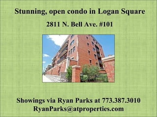 Stunning, open condo in Logan Square 2811 N. Bell Ave. #101 Showings via Ryan Parks at 773.387.3010 [email_address] 