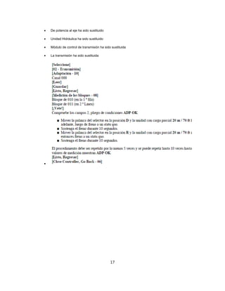  De potencia al eje ha sido sustituido
 Unidad Hidráulica ha sido sustituido
 Módulo de control de transmisión ha sido sustituida
 La transmisión ha sido sustituida

17
 