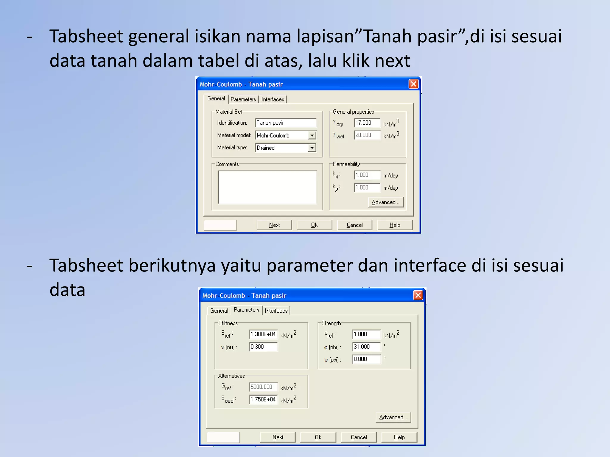 - Tabsheet general isikan nama lapisan”Tanah pasir”,di isi sesuai
data tanah dalam tabel di atas, lalu klik next
- Tabsheet berikutnya yaitu parameter dan interface di isi sesuai
data
 