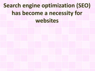 Search engine optimization (SEO)
   has become a necessity for
            websites
 