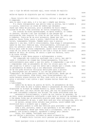 izar o tipo de método ensinado aqui, nosso estado de espírito 
asse 
melha-se àquele do alquimista que vai transformar o chumbo em 
ouro 
. Nosso intuito não é destruir, arrancar, retirar o que quer que seja; 
A compaixão oper 
amos no amor e por amor, e é a luz que o compõe que deverá, 
É a chave indispensável que abrirá todas as portas, mas é também a pouc 
o a pouco, substituir as zonas de sombra que deixamos 
chave que temos de procurar, pois a perdemos há muito tempo! inst 
alarem-se em nós. Pode acontecer de certos terapeutas, e mesmo 
Por ocasião da minha aprendizagem, na época essênia, os Irmãos cert 
os doentes, odiarem o mal que carregam ou que pensam que 
ensinaram-me como respirar no ritmo do ser que sofre. Eu sabia que deve 
m combater. Trata-se de um erro grosseiro, mesmo que com-poderia, 
dessa forma, pouco a pouco, identificar-me com ele e, sem pree 
nsível, humanamente falando. Também neste caso é preciso 
adquirir o seu mal, vivê-lo interiormente. Essa etapa é indispensável, impr 
egnar-se das leis cósmicas que, invariavelmente, continuam sua 
pois vai permitir captar a fonte do mal, depois desviá-la para o nosso traj 
etória para além de nossa compreensão. Quanto mais enviarmos 
corpo de luz antes de transmutá-la com toda a força do nosso coração pens 
amentos de ódio, de cólera, de rancor a quem nos machuca, tanto 
e da nossa vontade. mais 
reforçamos a ação dessa pessoa e enfraquecemos a nossa. 
Ter compaixão não significa naufragar com o outro, mas amá-lo Lemb 
rando o itinerário de viagem das formas-pensamento, fica mais 
suficientemente para saber o que ele sente. É compreender o que ele é fáci 
l compreender como um pensamento de ódio vai atrair para nós 
sem julgá-lo; é sentir o que ele sente sem a emoção que o invade. Cada outr 
os pensamentos do mesmo tipo e nos embrutecer consideravel-um 
de nós pode encontrar múltiplas definições para a palavra ment 
e, obscurecendo por um momento a luz com que poderíamos nos 
"compaixão". Na verdade pouco importa sua definição, desde que se reco 
nstruir interiormente. Além disso, essa forma-pensamento vai 
saiba durante alguns minutos ser Ele, esse outro eu que sofre e nos alim 
entar e entreter o mal contra o qual lutamos muitas vezes sem 
chama. muit 
a habilidade. 
Lembro-me da época da guerra do Golfo. Os pensamentos de ódio 
nosso modo de amor é humano demais e perpassado de emotividade. 
disparavam na direção de Saddam Hussein e, nessa ocasião, as pessoas 
Esse amor, por mais válido que seja, não nos vai proporcionar o 
com quem costumamos trabalhar nos diziam: "Se vocês envolverem esse ser 
necessário distanciamento, a ponto de nos isentar de aprender. Da 
em ódio, esses pensamentos reforçarão a ação dele no sentido da maldade. Se você 
s lhe mesma forma que um excelente pianista pode improvisar com sucesso, 
enviarem pensamentos de paz, a ação dele será por eles enfraquecida, pois não 
se quiser, porque antes estudou suas escalas, assim também cada 
encontrará mais o alimento que a compõe..." 
terapeuta poderá ir além das técnicas para proclamar o que sente 
Cabe a nós, portanto, saber o que queremos; e se nem sempre 
profundamente, desde que tenha algo a ultrapassar, isto é, desde que 
podemos, num primeiro momento, agradecer à doença pelo caminho 
tenha, ele também, "estudado suas escalas". 
que nos obriga a percorrer, evitemos ao menos alimentá-la. 
É sempre muito curioso ouvir pessoas que pensam que podem 
fazer qualquer coisa a pretexto de alcançar planos mais sutis do que 
 