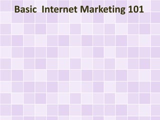 Basic Internet Marketing 101
 