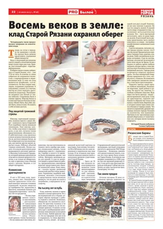 22 [ 16 июля 2013 г., №28] Былоее
Р Я З А Н ЬР Я З А Н Ь
Игорь
Стрикалов
Р Я З А Н Ь
Восемь веков в земле:
клад Старой Рязани охранял оберег
Четырнадцать часов продол-
жалась операция по извлече-
ниюклада.
Т
еперь он готов к переда-
че на хранение в музей.
Но прежде было решено
представить украшения
общественности.
Ведь в следующий раз рязанцы
смогутувидетьэтивеликолепные
вещи только через два года. Прав-
да,ужевполнойкрасе–отрестав-
рированными.
Вобщемспискекладов,найден-
ных в Старой Рязани, этот – уже
17-й по счету. В отличие от своих
собратьев он сохранился полно-
стью, в неразрушенном и нерас-
паханном виде. К тому же клад
является не «хозяйским», а от из-
готовителя. Он был сокрыт юве-
лиром, создавшим украшения. К
сожалению, а может, и к счастью,
мастер не успел передать драго-
ценности владельцу. Неожидан-
но нагрянул хан Батый со сво-
им войском. Сокровища были в
спешке зарыты. Ювелир бежал и
всвоюмастерскуюбольшеневер-
нулся. Может быть, был убит, мо-
жетбыть,попалвплен.Нопамять
осебеоставилдолгую.
Подзащитойгромовой
стрелы
Ювелир, спрятавший украше-
ния, положил вместе с ними обе-
рег–каменнуюстрелу.ВДревней
Руси подобные стрелы называли
громовыми. Наш ювелир захо-
тел, чтобы клад попал в хорошие
руки, и как мог, согласно своим
представлениям, обезопасил его.
И действительно, клад пролежал
вземленетронутымвосемьвеков.
Он не достался воинам Батыя, не
былповрежденплугомземлепаш-
цев, как многие другие наспех за-
рытые клады. Избежал объятий
«черных копателей». Нужно ска-
зать,чтокладнедалсяврукидаже
выдающемуся русскому археоло-
гуВасилиюАлексеевичуГородцо-
ву,которыйпроводилраскопкина
этомместевначалепрошлогосто-
летия, и не только не обнаружил,
но еще и присыпал клад отвалом
земли с раскопа. Видимо, и тут
оберегпостарался.
Княжеские
драгоценности
И вот в XXI веке клад, нако-
нец, увидел свет. Находкой ря-
занских археологов стали пол-
ный комплект женских головных
украшений, мужские ожерелья
из серебряных бус, медальоны и
браслеты, нашивные бляшки для
украшения воротника – всего бо-
лее150-типредметов.
– На вид укра-
шения кажут-
ся массивными,
– рассказыва-
ет заведующая
сектором отдела
археологииРязан-
ского историко-
архитектурного
музея-заповед-
ника «Рязан-
ский кремль» Елена Буланкина.
– Но на самом деле они очень лег-
ковесные, так как изготовлены из
тонкого листа серебра при помо-
щи специальных матриц, также
найденных вместе с украшения-
ми. Серебро и золото в те време-
на были неизмеримо дороже, чем
сейчас. Материал экономили да-
же для князей. А судя по ценно-
сти вещей и кропотливости рабо-
ты, предназначались ювелирные
изделия представителям имен-
но княжеской семьи. Кому имен-
но – сказать трудно: рязанский
княжеский дом был очень развет-
влен. Украшения, подобные най-
денным, являлись статусными
и представляли такую великую
ценность, что их даже не клали в
погребение, а передавали по на-
следству.
Натысячулетвглубь
Клад, конечно, важное и яркое
явление в жизни археологов. Но у
исследователей есть и будни, ко-
торые обычно проходят в рабо-
те киркой и лопатой. Возможно,
обывателю это покажется скуч-
ным. Но простому человеку и не
дано знать и видеть то, во что по-
священ археолог. В нашем случае
речь идет о необыкновенно инте-
ресном комплексном культурном
слое XI века. Любой археолог зна-
ет, что на городище этот век если
и сохранился, то очень фрагмен-
тарно. То есть, копай – не копай,
никакой целостной картины не
получишь.Авсепотому,чтожите-
лиXIIиXIIIвековужевсесамипе-
рекопали и перепахали под свои
нужды. И не оставили нам прак-
тическиникакихшансовузнатьо
начальном времени существова-
нияСтаройРязани.
– Здесь же XI
век оказался за-
консервирован
мощным слоем
пескаисохранил-
ся как новень-
кий! – рассказы-
вает кандидат
исторических
наук, начальник
Старорязанской археологической
экспедиции, научный сотрудник
института археологии РАН Игорь
Стрикалов. – Возможно, именно
этотраскоппозволитпонять,вка-
кое все-таки время была основа-
на Старая Рязань. В летописях она
впервые упоминается в 1096 году,
но уже как крупный развитый го-
род.Акакдолгоонапросущество-
валадоэтойдаты?Сейчасмыуглу-
бились на одно тысячелетие вниз.
Посмотрим,чтотам?
Такжилипредки
Остатки построек XI века со-
ставляли прежде комплекс из
одной или двух усадеб. Конечно,
не все они «влезли» в раскоп. Но
кое-что увидеть можно. В южной
части взору открывается яма, за-
полненная металлургическим
шлаком. Это – часть мастерской
металлурга, здесь из руды вари-
ли железо. В восточной части рас-
копа представлена часть жилого
комплекса,аксеверу–постройки
хозяйственного назначения (хлев
иамбар).
Судяпонаходкам,питалисьна-
ши предки вполне сносно: что б
мытакжили!Предпочиталиговя-
дину.Свининутоже,конечно,ели,
но реже. Рыбу употребляли из по-
роды осетровых. Судя по костям,
меньше полуметра величиной и
пяти кило весом не брали. В сво-
бодное от работы время любили
погрызтьлесныеорехи,очемсви-
детельствуетбольшоеколичество
найденной шелухи. Гораздо реже
встречается скорлупа грецкого
ореха. Это был импортный товар.
Купцы привозили его с юга, ско-
реевсего,сКавказа.Нопозволить
себе заморское лакомство могли
все,втомчислепростолюдины.
Украсить одежду наши пред-
ки любили вышивкой. Расшива-
ли воротник, край рубахи и ру-
кава. Не просто так, конечно, а с
особым глубоким смыслом. Ведь
через эти части одежды – входы –
моглипроникатьзлыедухи.Акак
же христианство, спросите вы?
Каким-то образом оно тогда ужи-
валосьсязычеством.Впрочем,мы
и сегодня плюем через левое пле-
чо и бегаем от черных кошек. Что
касаетсяукрашений,древниекра-
савицы носили гораздо большее
их количество, чем нынешние.
Причинатаже:припомощиукра-
шенийоберегалисьоттаинствен-
ных сил, которые могли человеку
повредить.
ВСтаройРязанипобывала
ГалинаГорбунова
КСТАТИ
Рязанские бармы
Б
ольше чем в Старой Ряза-
ни кладов этого времени
было найдено только в Ки-
еве.
–Встарыевременабылоприня-
то при малейшей опасности пря-
тать подальше все самое доро-
гое, что только есть. А как минует
опасность – обратно доставать, –
рассказывает заведующая сек-
тором отдела археологии Рязан-
ского историко-архитектурного
музея-заповедника «Рязанский
кремль» Елена Буланкина. – Вра-
жеские набеги у нас случались
часто, поэтому наши предки на
закапывании кладов «собаку
съели». Так случилось и зимой
1237 года, когда татары подош-
ли к городу. Только в этот раз
хозяевам не суждено было вер-
нуться в свои жилища. С тех пор
городище дает обильный урожай
кладов.
В Старой Рязани находили мно-
жество драгоценностей и в преж-
ние века, но от них не осталось
ничего, кроме записей в архив-
ных документах. И вот, наконец,
в 1822 году был найден первый
«официальный» клад. Сейчас
он хранится в Оружейной пала-
те в Москве. Сокровища (бармы
– украшенные драгоценностями
оплечья, символ власти) обна-
ружил местный крестьянин при
опахивании дороги. Про клад
стало известно местному свя-
щеннику, затем спасскому по-
лицмейстеру, потом генерал-
губернатору, а там уж и самому
государю императору. Рязанский
крестьянин, как полагается, по-
лучил награду. А клад переехал
в Москву и с тех пор известен как
«рязанские бармы».
Елена
Буланкина
 