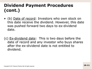 Copyright © 2011 Pearson Prentice Hall. All rights reserved.
16-11
Dividend Payment Procedures
(cont.)
• (b) Date of recor...