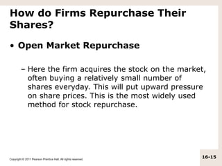 Copyright © 2011 Pearson Prentice Hall. All rights reserved.
16-15
How do Firms Repurchase Their
Shares?
• Open Market Rep...