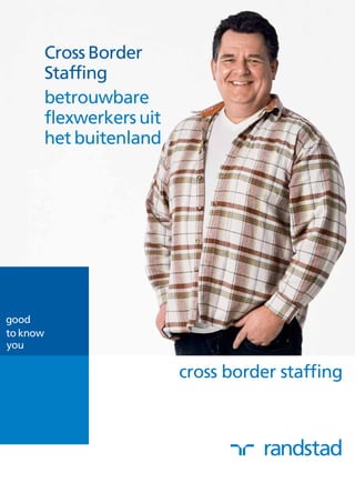 Cross Border
Staffing
betrouwbare
flexwerkers uit
het buitenland




                  cross border stafﬁng
 