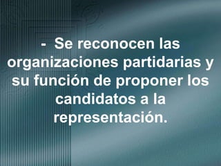 -  Se reconocen las organizaciones partidarias y su función de proponer los candidatos a la representación.