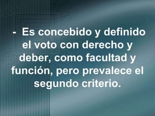 -  Es concebido y definido el voto con derecho y deber, como facultad y función, pero prevalece el segundo criterio.