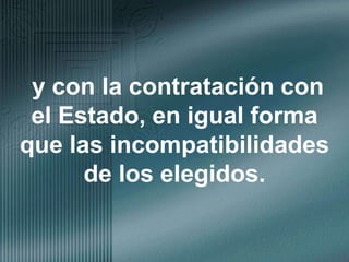 y con la contratación con el Estado, en igual forma que las incompatibilidades de los elegidos.