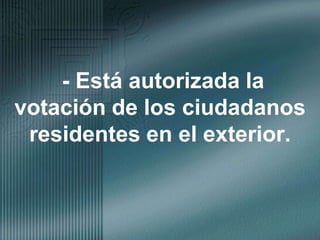 - Está autorizada la votación de los ciudadanos residentes en el exterior.