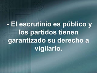 - El escrutinio es público y los partidos tienen garantizado su derecho a vigilarlo.