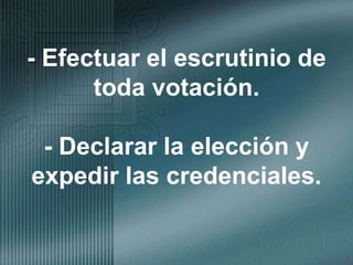 - Efectuar el escrutinio de toda votación.- Declarar la elección y expedir las credenciales.