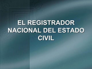 EL REGISTRADOR NACIONAL DEL ESTADO CIVIL