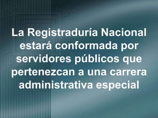 La Registraduría Nacional estará conformada por servidores públicos que pertenezcan a una carrera administrativa especial