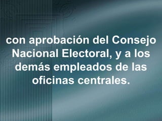 con aprobación del Consejo Nacional Electoral, y a los demás empleados de las oficinas centrales.