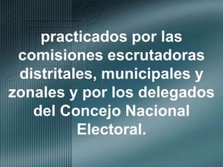 practicados por las comisiones escrutadoras distritales, municipales y zonales y por los delegados del Concejo Nacional Electoral.