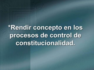 *Rendir concepto en los procesos de control de constitucionalidad.