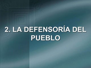2. LA DEFENSORÍA DEL PUEBLO