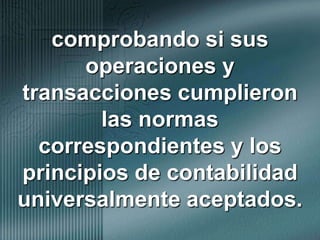 comprobando si sus operaciones y transacciones cumplieron las normas correspondientes y los principios de contabilidad universalmente aceptados.