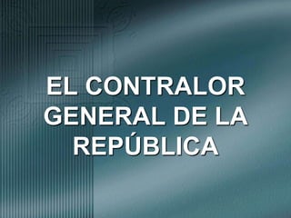 EL CONTRALOR GENERAL DE LA REPÚBLICA