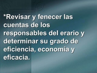 *Revisar y fenecer las cuentas de los responsables del erario y determinar su grado de eficiencia, economía y eficacia.