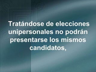 Tratándose de elecciones unipersonales no podrán presentarse los mismos candidatos, 