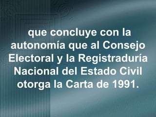que concluye con la autonomía que al Consejo Electoral y la Registraduría Nacional del Estado Civil otorga la Carta de 1991.