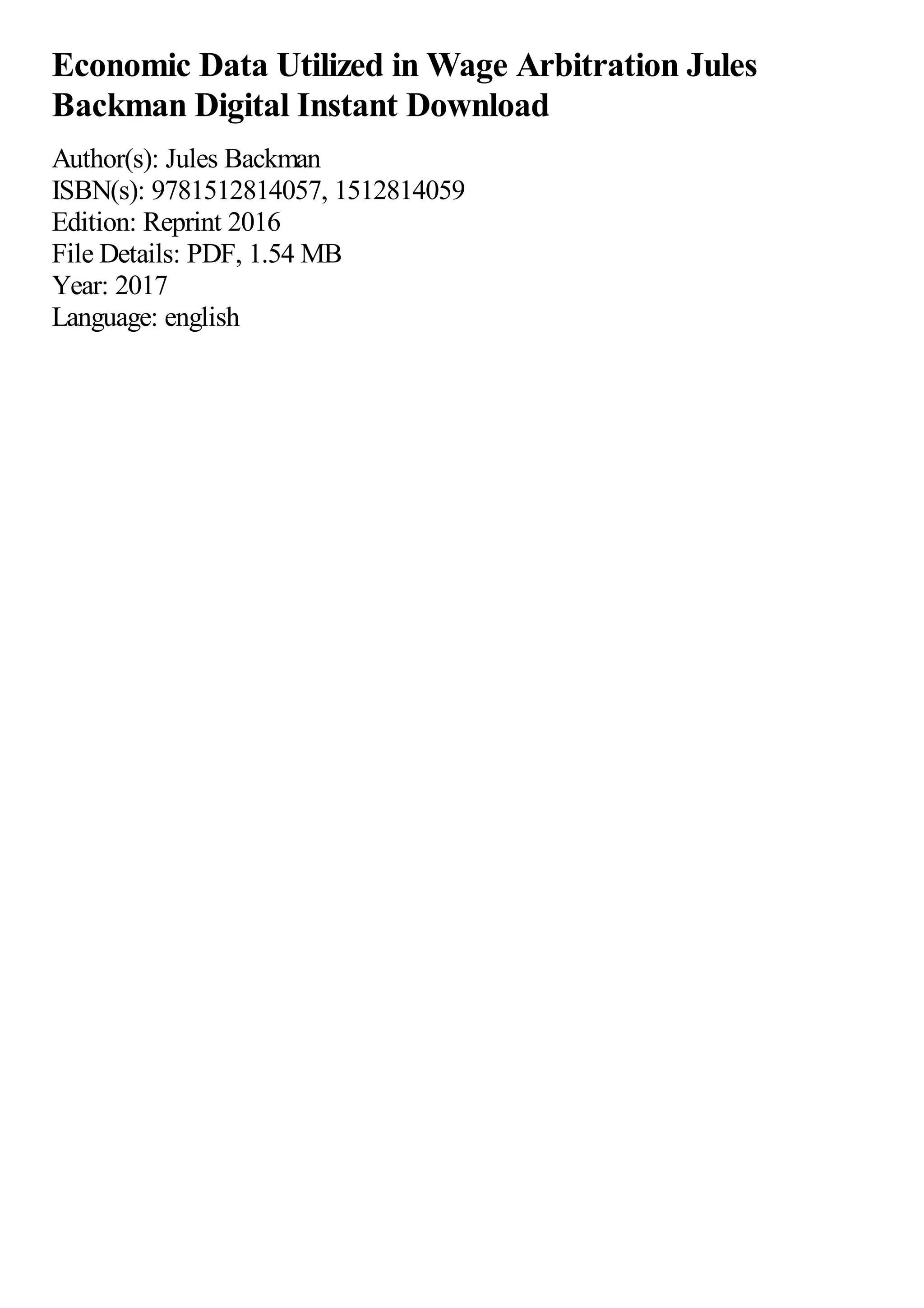 Economic Data Utilized in Wage Arbitration Jules
Backman Digital Instant Download
Author(s): Jules Backman
ISBN(s): 9781512814057, 1512814059
Edition: Reprint 2016
File Details: PDF, 1.54 MB
Year: 2017
Language: english
 