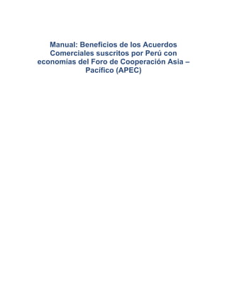 Manual: Beneficios de los Acuerdos
Comerciales suscritos por Perú con
economías del Foro de Cooperación Asia –
Pacífico (APEC)
 