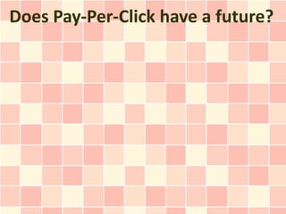 Does Pay-Per-Click have a future?
 