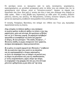Οη θαληάξνη απηνί, νη παγσκέλνη από ην θξύν, πεηλαζκέλνη, ςεηξηαζκέλνη,
αθξσηεξηαζκέλνη, κε κνλαδηθό κεηαθνξηθό κέζν ηα πόδηα ηνπο θαη θάπνηα δώα γηα ηα
ρξεηαδνύκελα ζηνλ πόιεκν, απηνί νη “άγλσζηνη-γλσζηνί”, ηίκεζαλ ηε ζεκαία πνπ
θξαηνύζαλ όζν ιίγνη. Καη καδί κ‟ απηνύο θαη όινο ν ιαόο πνπ νιόςπρα ηνπο ζηήξημε κε
θάζε ηξόπν. Πίζσ ν ιαόο βνεζά ηνπο ζηξαηηώηεο κε θάζε κέζν. Οη γπλαίθεο πιέθνπλ
κάιιηλεο θάιηζεο θαη θαλέιεο. Οη Ζπεηξώηηζζεο γπλαίθεο αλνίγνπλ δξόκνπο κέζα ζηα
ρηόληα θαη θνξησκέλεο θνπβαινύλ πνιεκνθόδηα ζηνπο θαληάξνπο καο.
Ο πνηεηήο Νηθεθόξνο Βξεηηάθνο ζην πνίεκά ηνπ «Μάλα θαη Γηνο» καο πεξηγξάθεη
παξαζηαηηθά απηέο ηηο ζθελέο.
Σηες ηζηορίας ηο δηάζειο όρζηος ο γηος ποιέκαγε
θη ε κάλα θράηαε ηα βοσλά, όρζηος λα ζηέθεη ο γηος ηες,
κπρούληδος, τηόλη θαη ζύλλεθο. Κη ατοιόγαγε ε Πίλδος
ζαλ λα' τε ο Γηόλσζος γηορηή. Τα θαράγγηα θαηέβαδαλ
ηραγούδηα θη αλαπήδαγαλ ηα έιαηα θαη τορεύαλ
οη πέηρες. Κη όια θώλαδαλ: "Ίηε παίδες Διιήλφλ ..."
Φφηεηλές ζπάζες οη υστές ζηαύρφλαλ ζηολ ορίδοληα,
ποηάκηα πηζφδρόκηδαλ, ηάθοη κεηαθηληόληαλ.
Κη οη κάλες ηα θοθηά γθρεκλά ζαλ Παλαγηές η' αλέβαηλαλ
Με ηε εσθή ζηολ ώκο ηοσς θαηά ηο γηο παγαίλαλ
θαη ηης αεροηρακπάιηδε ο άλεκος θορηφκέλες
θη έισλε ηα ηζεκπέρηα ηοσς θη έπαηρλε ηα καιιηά ηοσς
θη έδερλε ηα θοσζηάληα ηοσς θαη ηης ζπαζοθοπούζε,
κ' ασηές αληροπαηάγαλε, υειά, πέηρα ηελ πέηρα,
θη αλεθορίδαλ ζηε γρακκή, όζο ποσ κες ζηα ζύλλεθα
τάλοληαλ ορζοκέηφπες ε κηα πίζφ απ' ηελ άιιε
 