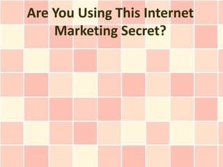Are You Using This Internet
    Marketing Secret?
 