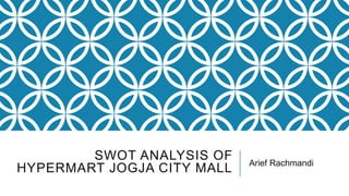 SWOT ANALYSIS OF
HYPERMART JOGJA CITY MALL Arief Rachmandi
 