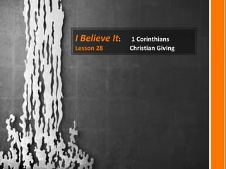I Believe It: 1 Corinthians
Lesson 28 Christian Giving
 