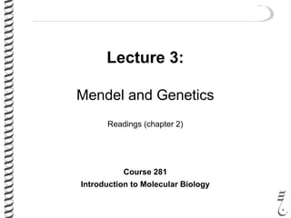 Lecture 3:
Mendel and Genetics
Readings (chapter 2)
Course 281
Introduction to Molecular Biology
 