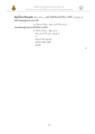 คู่มือสื่อการสอนวิชาคณิตศาสตร์ โดยความร่วมมือระหว่าง
               สานักงานคณะกรรมการการศึกษาขั้นพื้นฐาน และ คณะวิทยาศาสตร์ จุฬาลงกรณ์มหาวิทยาลัย


พิสูจน์ขั้นตอนวิธีของยุคลิด จาก rk หาร rk 1 ลงตัว โดยข้อสังเกตในหัวข้อ                           rk  ( rk , rk 1 )
ดังนั้นโดยทฤษฎีบทประกอบ จะได้
                            rk  (rk , rk 1 )  (rk 2  qk rk 1 , rk 1 )  (rk 2 , rk 1 )
โดยอาศัยทฤษฎีบทประกอบซ้าไปเรื่อย ๆ จะได้ว่า
                           rk  ( rk , rk 1 )  ( rk 2  qk rk 1 , rk 1 )
                               ( rk 2 , rk 1 )  ( rk 2 , rk 3  qk 1rk 2 )
                              
                               ( r2 , r1 )  (b  q2 r1 , r1 )
                               (b, r1 )  (b, a  q1b)
                               ( a , b)
                                                                                                                        #




                                                           12
 