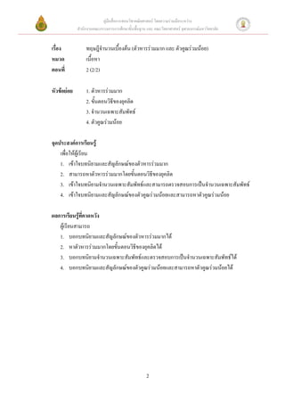 คู่มือสื่อการสอนวิชาคณิตศาสตร์ โดยความร่วมมือระหว่าง
             สานักงานคณะกรรมการการศึกษาขั้นพื้นฐาน และ คณะวิทยาศาสตร์ จุฬาลงกรณ์มหาวิทยาลัย


เรื่อง           ทฤษฎีจานวนเบื้องต้น (ตัวหารร่วมมาก และ ตัวคูณร่วมน้อย)
หมวด             เนื้อหา
ตอนที่           2 (2/2)

หัวข้อย่อย       1. ตัวหารร่วมมาก
                 2. ขั้นตอนวิธีของยุคลิด
                 3. จานวนเฉพาะสัมพัทธ์
                 4. ตัวคูณร่วมน้อย

จุดประสงค์การเรียนรู้
    เพื่อให้ผู้เรียน
    1. เข้าใจบทนิยามและสัญลักษณ์ของตัวหารร่วมมาก
    2. สามารถหาตัวหารร่วมมากโดยขั้นตอนวิธีของยุคลิด
    3. เข้าใจบทนิยามจานวนเฉพาะสัมพัทธ์และสามารถตรวจสอบการเป็นจานวนเฉพาะสัมพัทธ์
    4. เข้าใจบทนิยามและสัญลักษณ์ของตัวคูณร่วมน้อยและสามารถหาตัวคูณร่วมน้อย

ผลการเรียนรู้ที่คาดหวัง
   ผู้เรียนสามารถ
   1. บอกบทนิยามและสัญลักษณ์ของตัวหารร่วมมากได้
   2. หาตัวหารร่วมมากโดยขั้นตอนวิธีของยุคลิดได้
   3. บอกบทนิยามจานวนเฉพาะสัมพัทธ์และตรวจสอบการเป็นจานวนเฉพาะสัมพัทธ์ได้
   4. บอกบทนิยามและสัญลักษณ์ของตัวคูณร่วมน้อยและสามารถหาตัวคูณร่วมน้อยได้




                                                   2
 