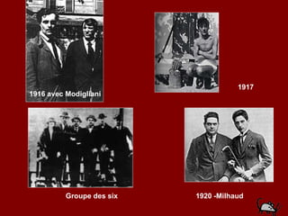 1916 avec Modigliani 1917 Groupe des six 1920 -Milhaud 