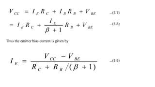 BE
B
E
C
E
BE
B
B
C
E
CC
V
R
I
R
I
V
R
I
R
I
V







1

Thus the emitter bias current is given by
)
1
( 




B
C
BE
CC
E
R
R
V
V
I
…(3.7)
…(3.8)
…(3.9)
 