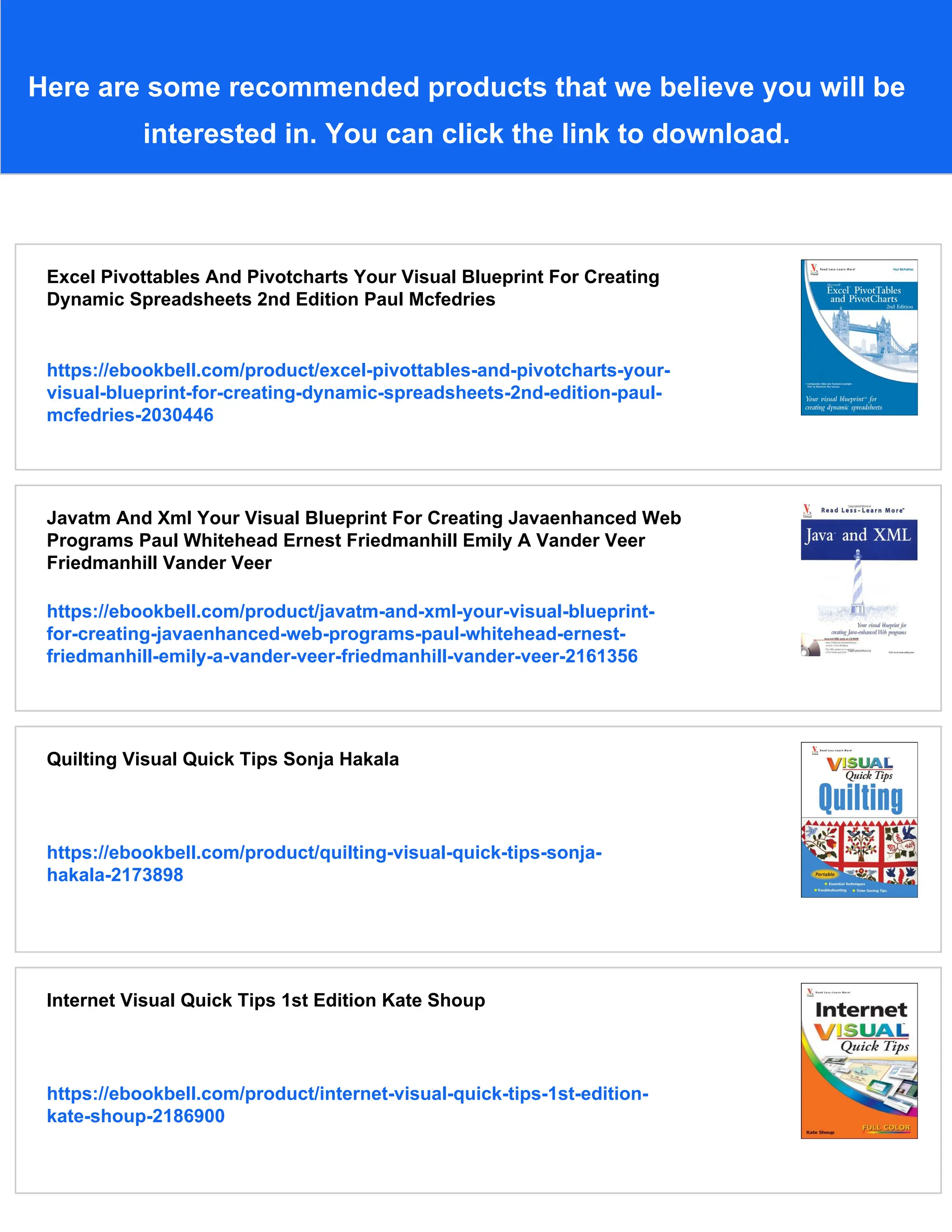 Here are some recommended products that we believe you will be
interested in. You can click the link to download.
Excel Pivottables And Pivotcharts Your Visual Blueprint For Creating
Dynamic Spreadsheets 2nd Edition Paul Mcfedries
https://ebookbell.com/product/excel-pivottables-and-pivotcharts-your-
visual-blueprint-for-creating-dynamic-spreadsheets-2nd-edition-paul-
mcfedries-2030446
Javatm And Xml Your Visual Blueprint For Creating Javaenhanced Web
Programs Paul Whitehead Ernest Friedmanhill Emily A Vander Veer
Friedmanhill Vander Veer
https://ebookbell.com/product/javatm-and-xml-your-visual-blueprint-
for-creating-javaenhanced-web-programs-paul-whitehead-ernest-
friedmanhill-emily-a-vander-veer-friedmanhill-vander-veer-2161356
Quilting Visual Quick Tips Sonja Hakala
https://ebookbell.com/product/quilting-visual-quick-tips-sonja-
hakala-2173898
Internet Visual Quick Tips 1st Edition Kate Shoup
https://ebookbell.com/product/internet-visual-quick-tips-1st-edition-
kate-shoup-2186900
 
