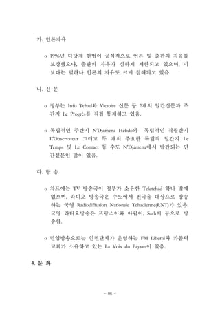 - 86 -
.
o 1996
, ,
.
.
o Info Tchad Victoire 2
Le Progrès .
o N'Djamena Hebdo
L'Observateur Le
Temps Le Contact N'Djamena
.
.
o TV Teletchad
,
Radiodiffusion Nationale Tchadienne(RNT) .
, Sarh
.
o FM Liberté
La Voix du Paysan .
4.
 