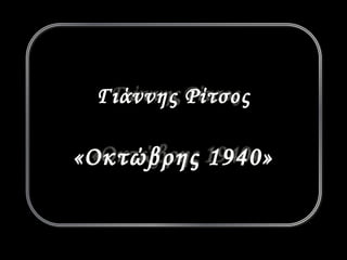 Γιάννης Ρίτσος 
«Οκτώβρης 1940» 
 