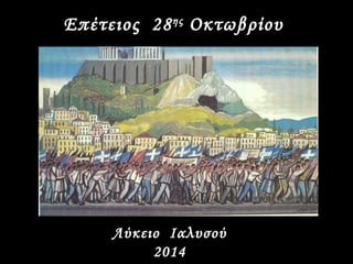 Επέτειος 28ης Οκτωβρίου 
Λύκειο Ιαλυσού 
2014 
