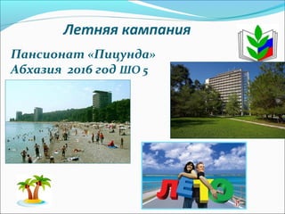 Летняя кампания
Пансионат «Пицунда»
Абхазия 2016 год ШО 5
 